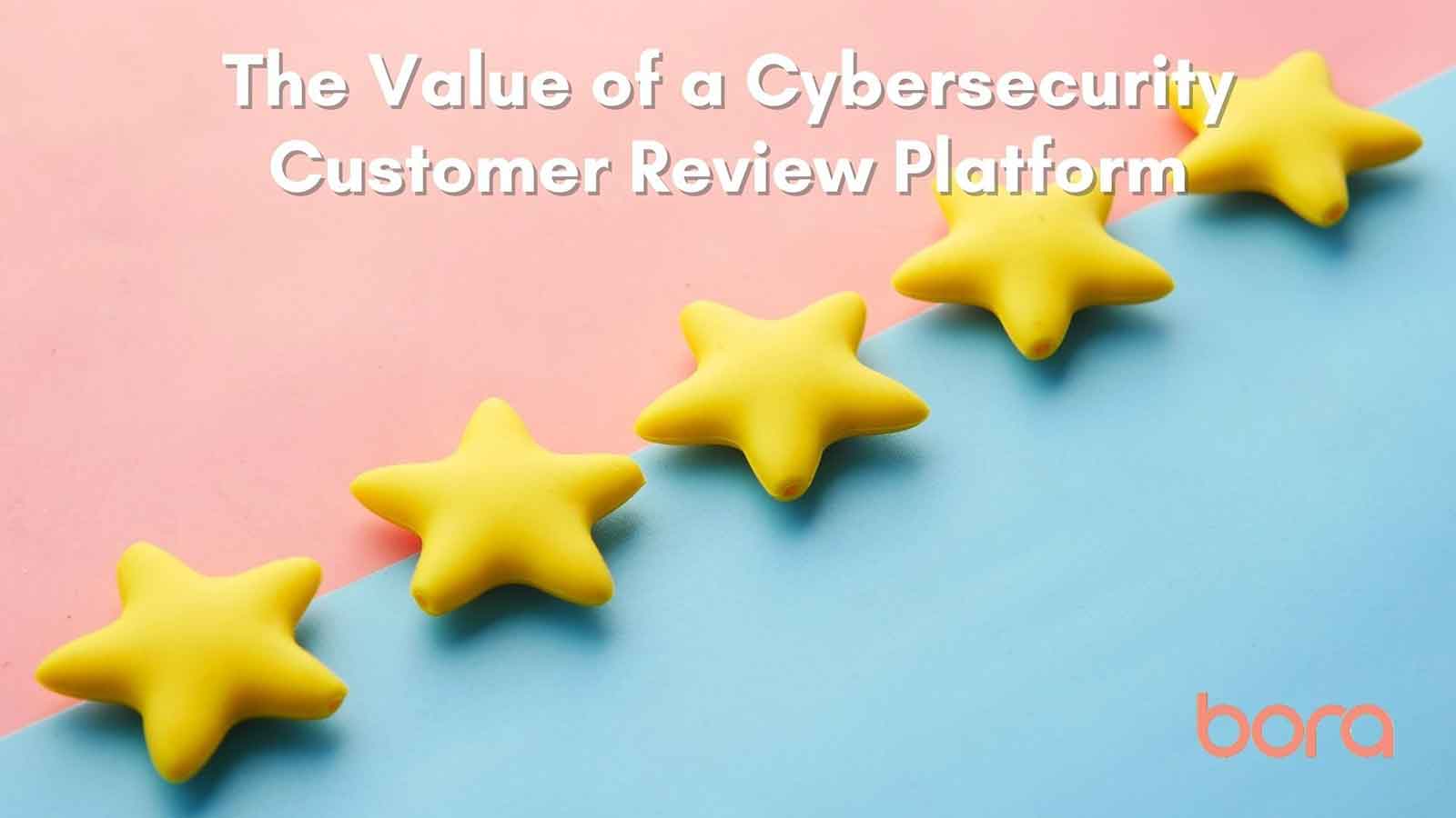 The Value of a Cybersecurity Customer Review Platform