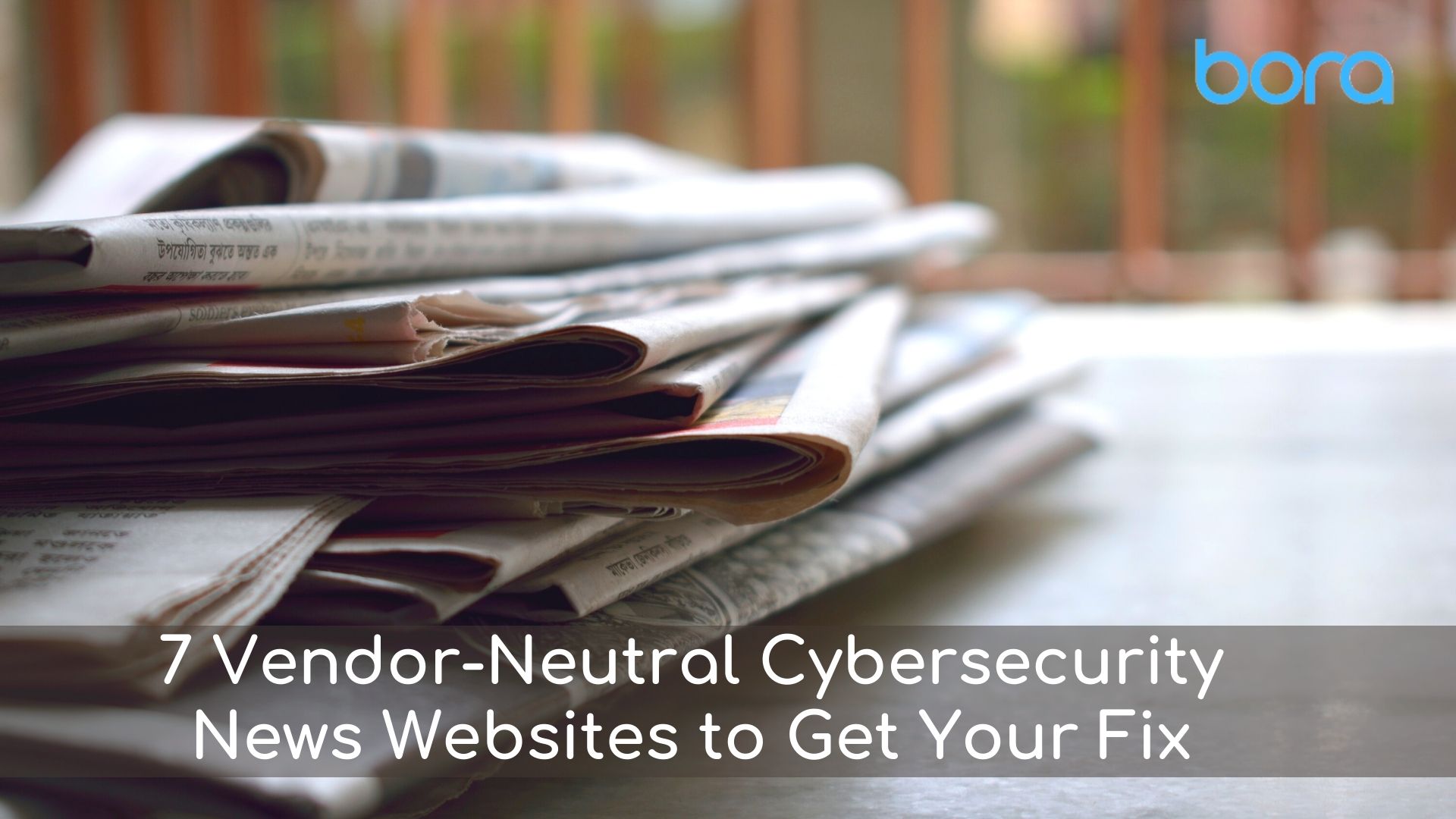 7 Vendor-Neutral Cybersecurity News Websites to Get Your Fix