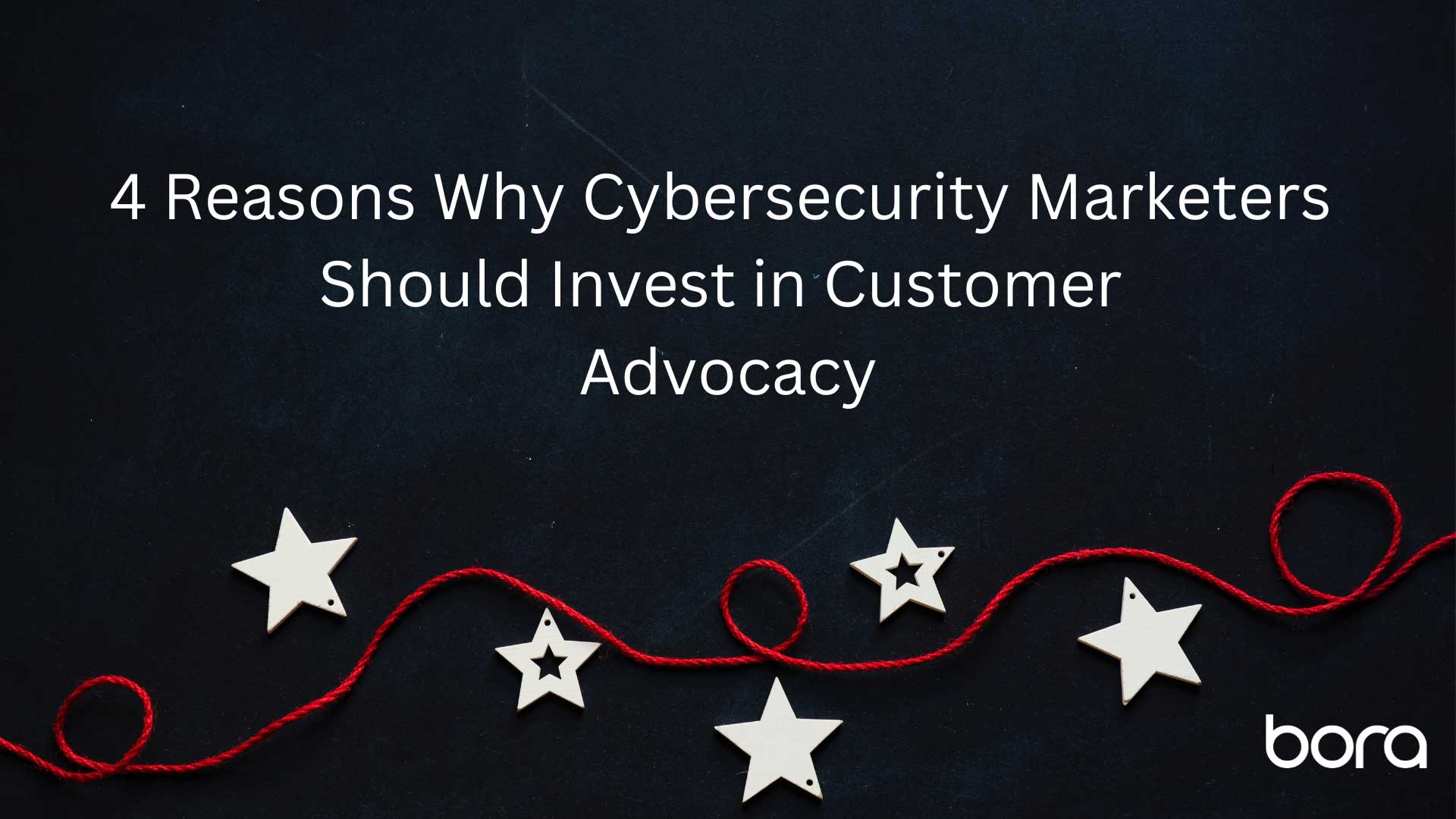 4 Reasons Why Cybersecurity Marketers Should Invest in Customer Advocacy